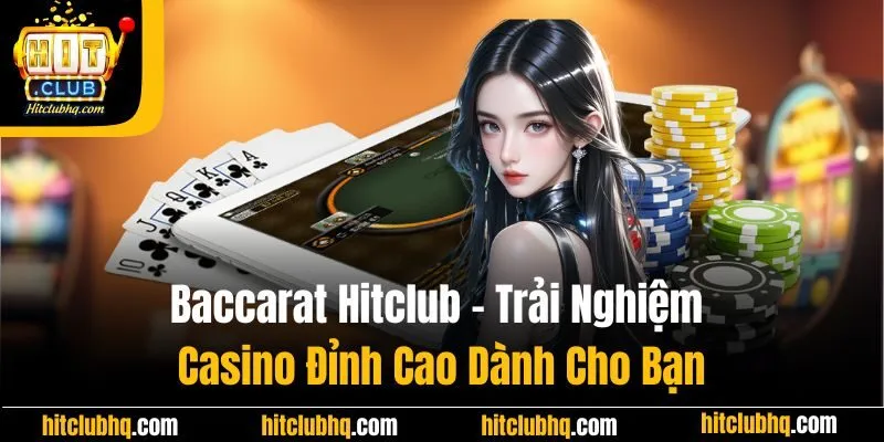 Baccarat Hitclub | Trải Nghiệm Casino Đỉnh Cao Dành Cho Bạn