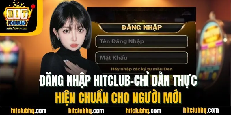  Đăng Nhập Hitclub - Chỉ Dẫn Thực Hiện Chuẩn Cho Người Mới