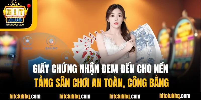 Giấy chứng nhận đem đến cho nền tảng sân chơi an toàn, công bằng