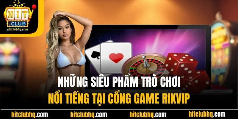 Những siêu phẩm trò chơi nổi tiếng tại Rikvip