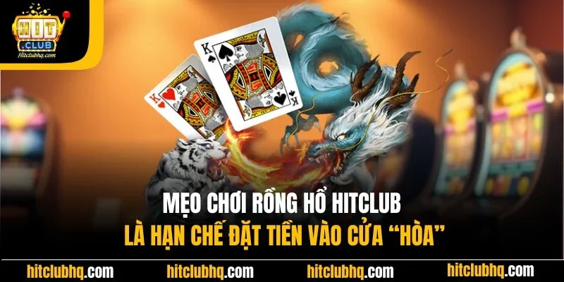 Mẹo chơi Rồng Hổ Hitclub là hạn chế đặt tiền vào cửa “Hòa”